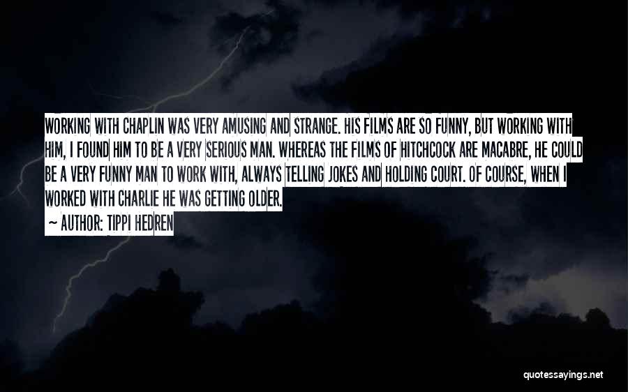 Tippi Hedren Quotes: Working With Chaplin Was Very Amusing And Strange. His Films Are So Funny, But Working With Him, I Found Him