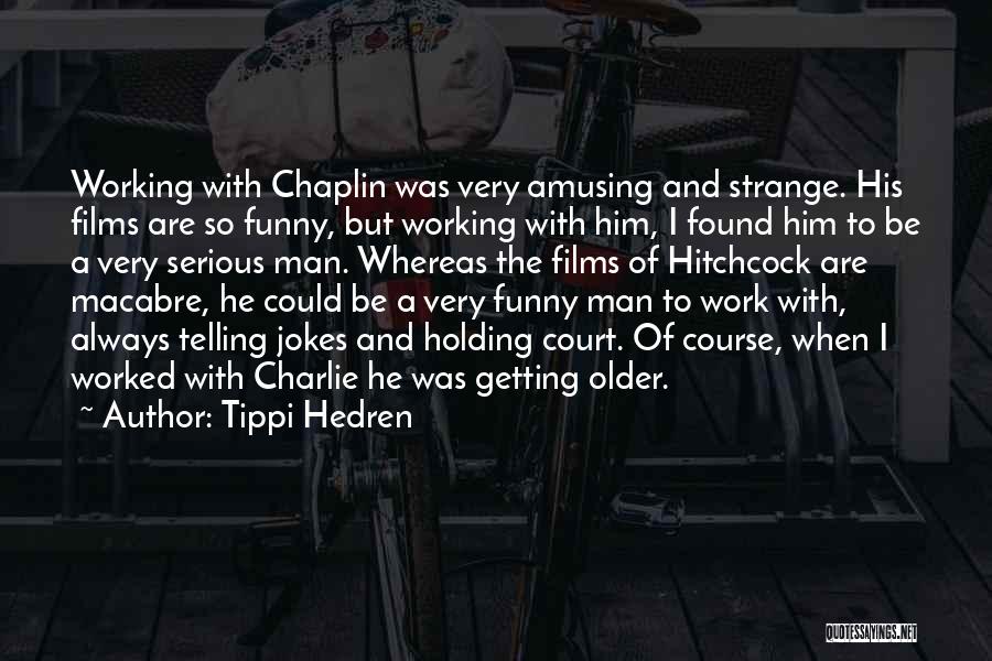 Tippi Hedren Quotes: Working With Chaplin Was Very Amusing And Strange. His Films Are So Funny, But Working With Him, I Found Him