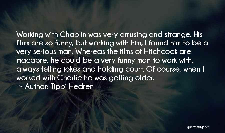 Tippi Hedren Quotes: Working With Chaplin Was Very Amusing And Strange. His Films Are So Funny, But Working With Him, I Found Him