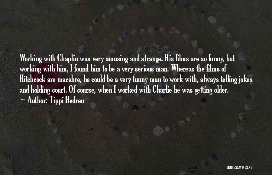 Tippi Hedren Quotes: Working With Chaplin Was Very Amusing And Strange. His Films Are So Funny, But Working With Him, I Found Him