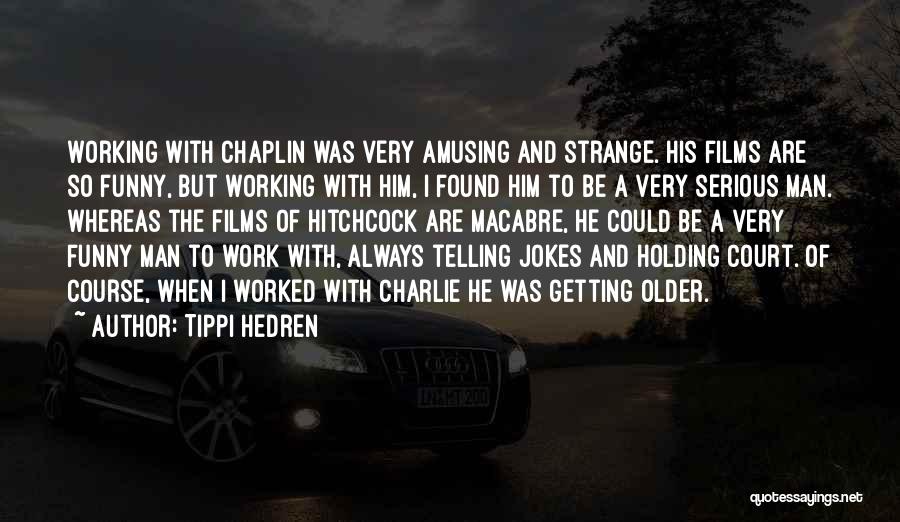 Tippi Hedren Quotes: Working With Chaplin Was Very Amusing And Strange. His Films Are So Funny, But Working With Him, I Found Him