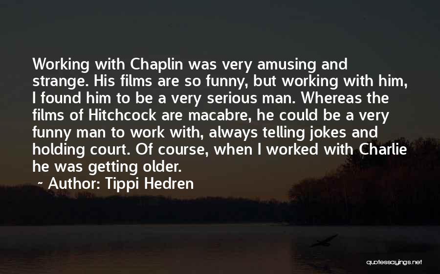 Tippi Hedren Quotes: Working With Chaplin Was Very Amusing And Strange. His Films Are So Funny, But Working With Him, I Found Him