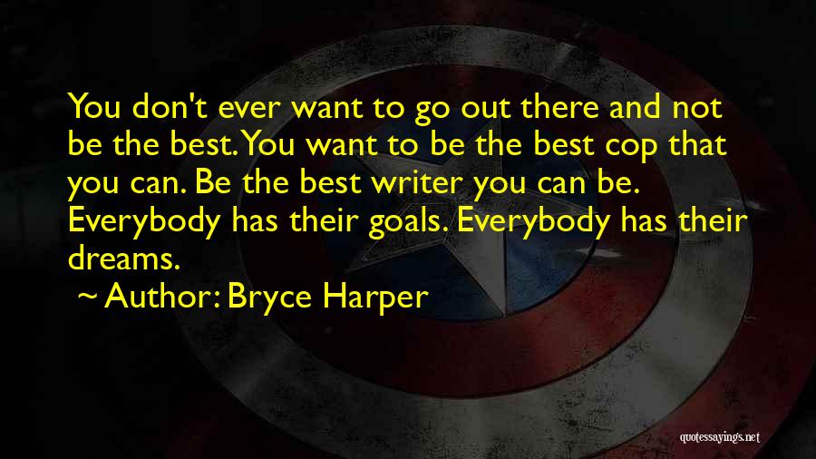 Bryce Harper Quotes: You Don't Ever Want To Go Out There And Not Be The Best. You Want To Be The Best Cop