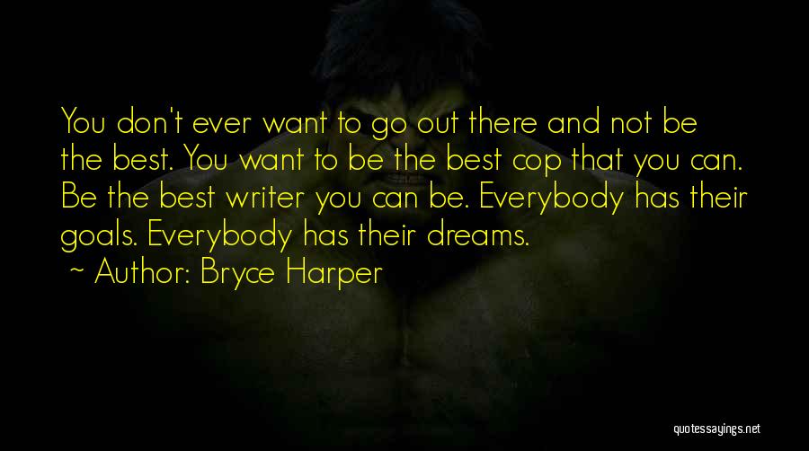 Bryce Harper Quotes: You Don't Ever Want To Go Out There And Not Be The Best. You Want To Be The Best Cop