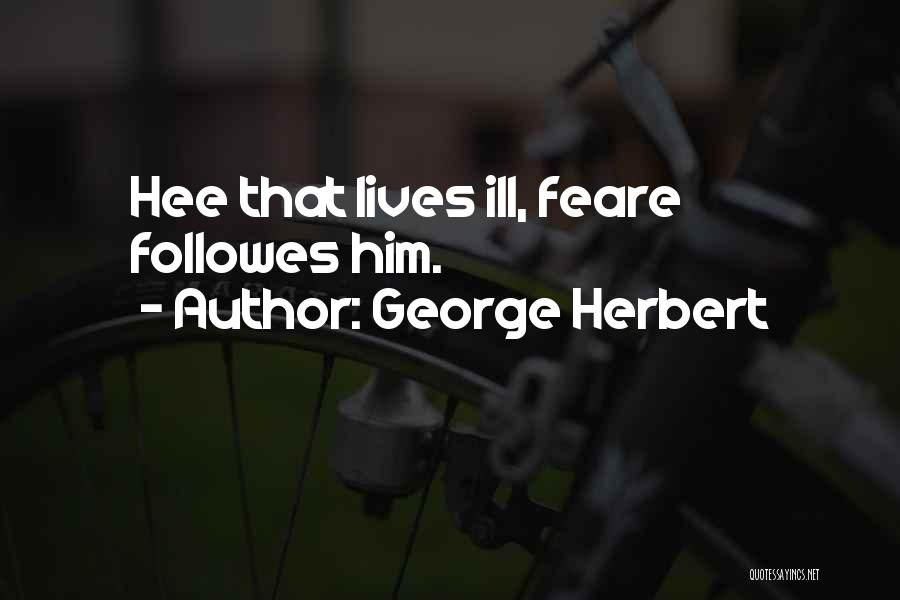 George Herbert Quotes: Hee That Lives Ill, Feare Followes Him.