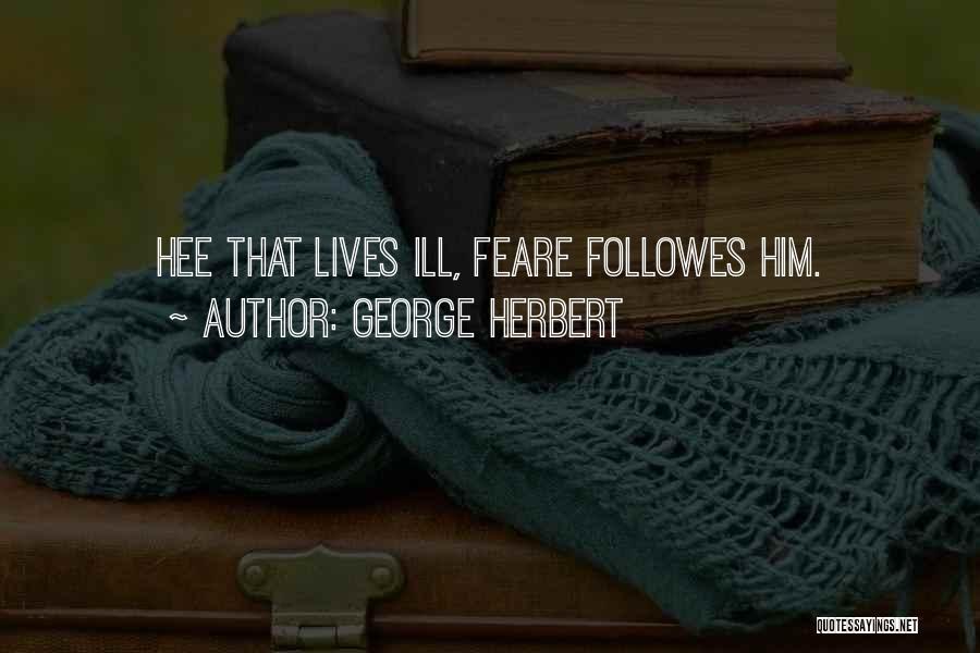 George Herbert Quotes: Hee That Lives Ill, Feare Followes Him.