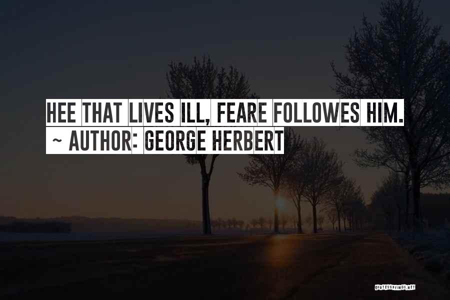 George Herbert Quotes: Hee That Lives Ill, Feare Followes Him.