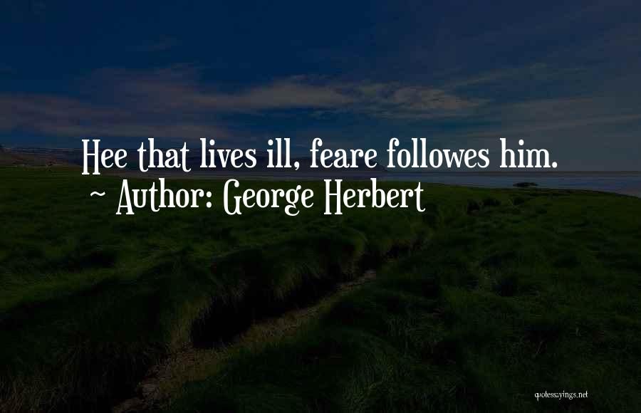 George Herbert Quotes: Hee That Lives Ill, Feare Followes Him.
