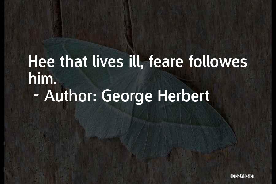 George Herbert Quotes: Hee That Lives Ill, Feare Followes Him.