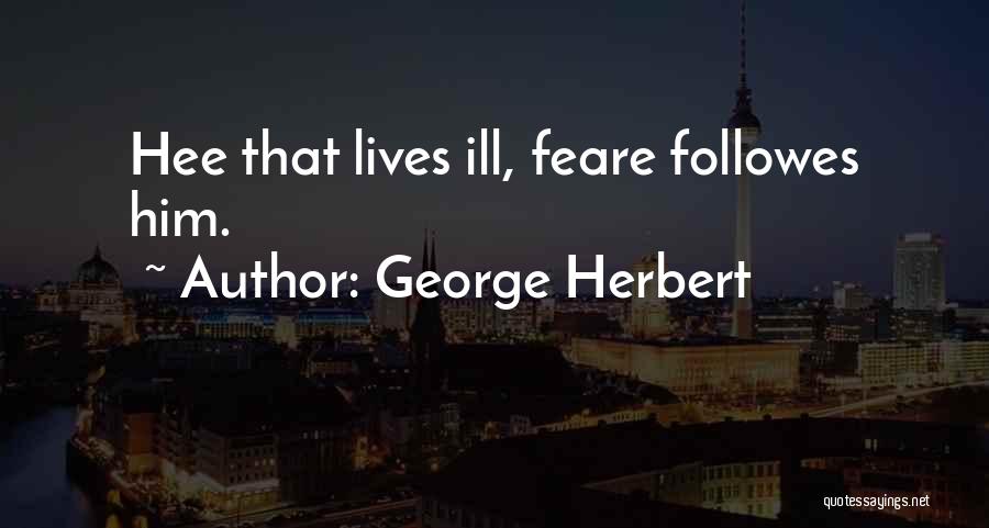George Herbert Quotes: Hee That Lives Ill, Feare Followes Him.