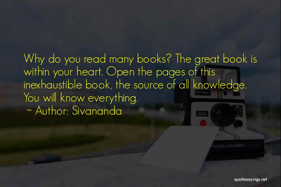 Sivananda Quotes: Why Do You Read Many Books? The Great Book Is Within Your Heart. Open The Pages Of This Inexhaustible Book,