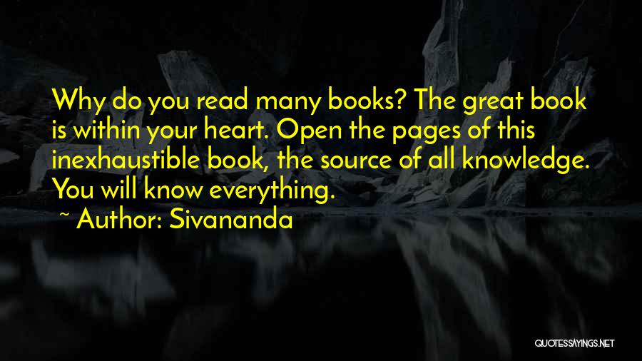 Sivananda Quotes: Why Do You Read Many Books? The Great Book Is Within Your Heart. Open The Pages Of This Inexhaustible Book,