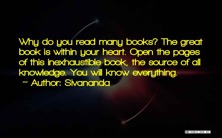 Sivananda Quotes: Why Do You Read Many Books? The Great Book Is Within Your Heart. Open The Pages Of This Inexhaustible Book,