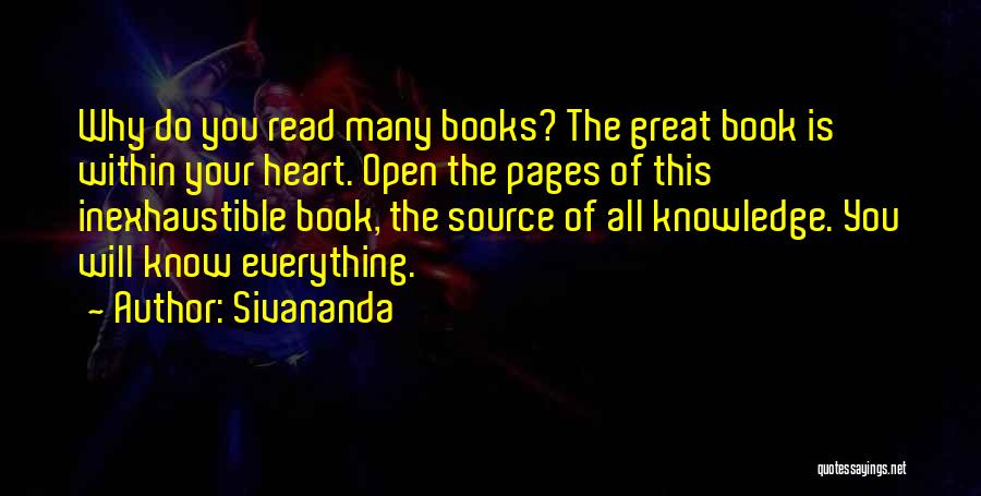 Sivananda Quotes: Why Do You Read Many Books? The Great Book Is Within Your Heart. Open The Pages Of This Inexhaustible Book,