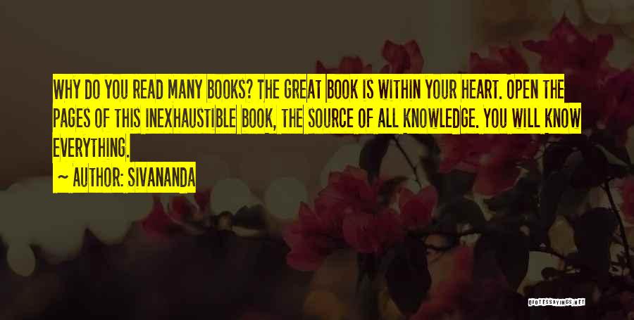 Sivananda Quotes: Why Do You Read Many Books? The Great Book Is Within Your Heart. Open The Pages Of This Inexhaustible Book,