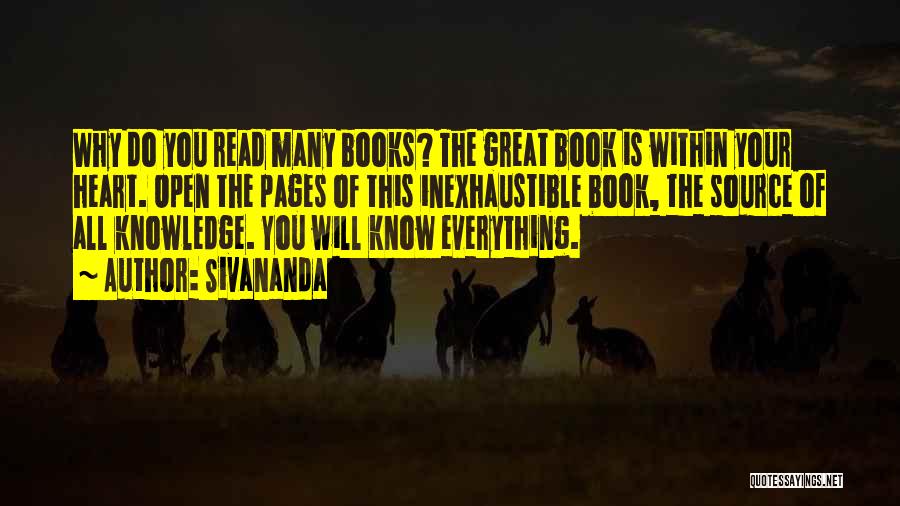 Sivananda Quotes: Why Do You Read Many Books? The Great Book Is Within Your Heart. Open The Pages Of This Inexhaustible Book,