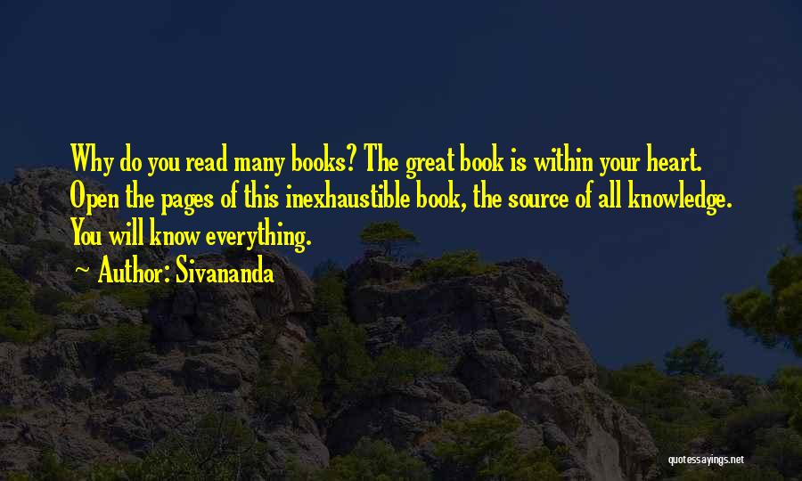 Sivananda Quotes: Why Do You Read Many Books? The Great Book Is Within Your Heart. Open The Pages Of This Inexhaustible Book,