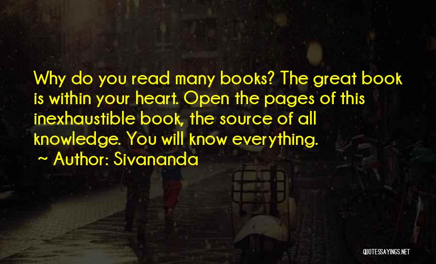 Sivananda Quotes: Why Do You Read Many Books? The Great Book Is Within Your Heart. Open The Pages Of This Inexhaustible Book,