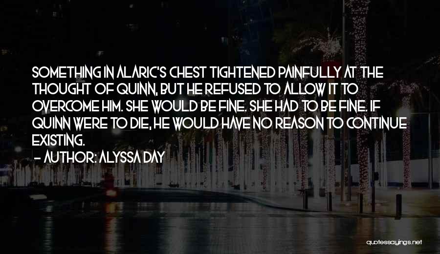 Alyssa Day Quotes: Something In Alaric's Chest Tightened Painfully At The Thought Of Quinn, But He Refused To Allow It To Overcome Him.