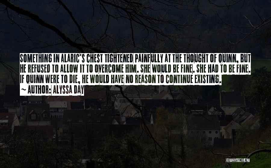 Alyssa Day Quotes: Something In Alaric's Chest Tightened Painfully At The Thought Of Quinn, But He Refused To Allow It To Overcome Him.