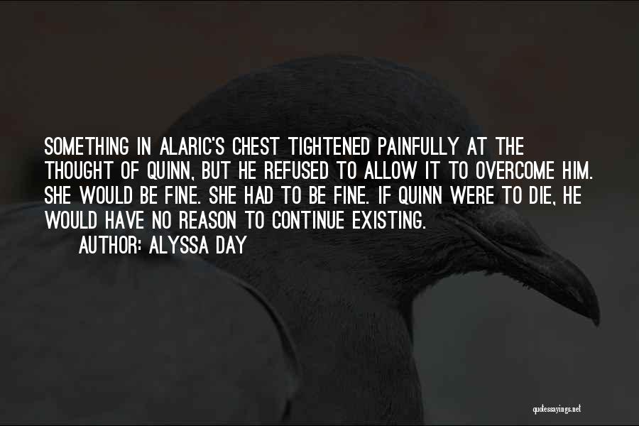 Alyssa Day Quotes: Something In Alaric's Chest Tightened Painfully At The Thought Of Quinn, But He Refused To Allow It To Overcome Him.