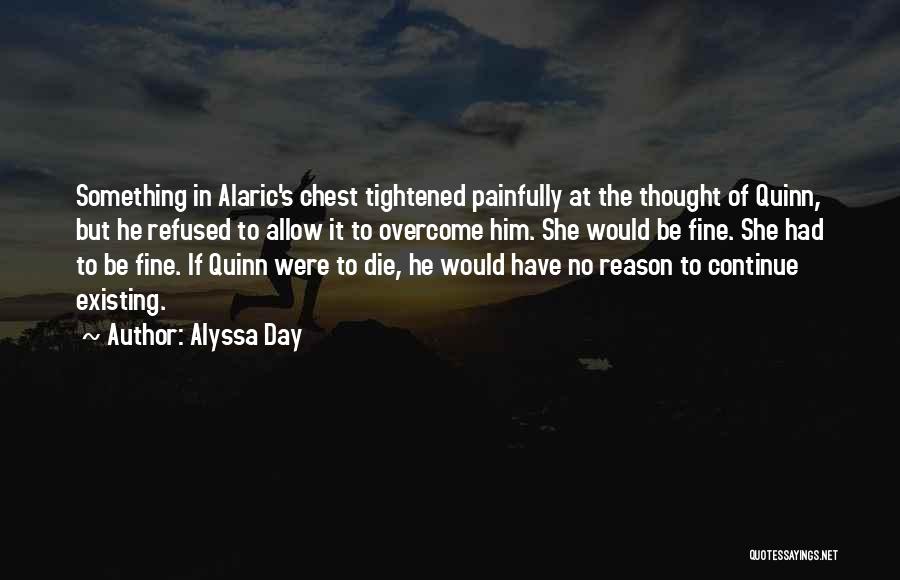Alyssa Day Quotes: Something In Alaric's Chest Tightened Painfully At The Thought Of Quinn, But He Refused To Allow It To Overcome Him.