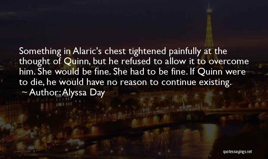 Alyssa Day Quotes: Something In Alaric's Chest Tightened Painfully At The Thought Of Quinn, But He Refused To Allow It To Overcome Him.