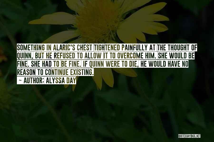 Alyssa Day Quotes: Something In Alaric's Chest Tightened Painfully At The Thought Of Quinn, But He Refused To Allow It To Overcome Him.