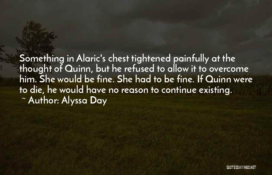 Alyssa Day Quotes: Something In Alaric's Chest Tightened Painfully At The Thought Of Quinn, But He Refused To Allow It To Overcome Him.