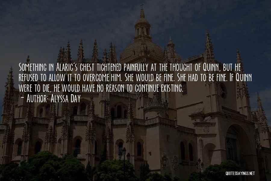 Alyssa Day Quotes: Something In Alaric's Chest Tightened Painfully At The Thought Of Quinn, But He Refused To Allow It To Overcome Him.