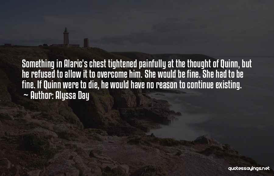 Alyssa Day Quotes: Something In Alaric's Chest Tightened Painfully At The Thought Of Quinn, But He Refused To Allow It To Overcome Him.
