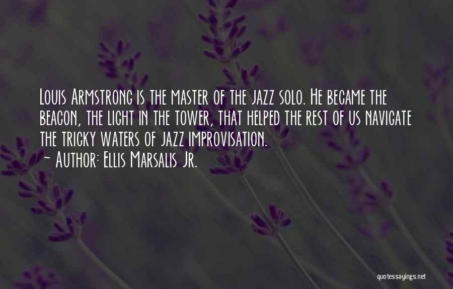 Ellis Marsalis Jr. Quotes: Louis Armstrong Is The Master Of The Jazz Solo. He Became The Beacon, The Light In The Tower, That Helped