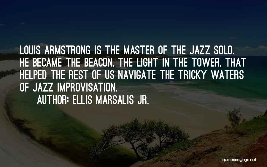 Ellis Marsalis Jr. Quotes: Louis Armstrong Is The Master Of The Jazz Solo. He Became The Beacon, The Light In The Tower, That Helped