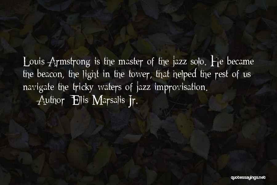 Ellis Marsalis Jr. Quotes: Louis Armstrong Is The Master Of The Jazz Solo. He Became The Beacon, The Light In The Tower, That Helped