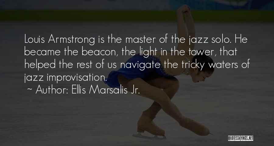 Ellis Marsalis Jr. Quotes: Louis Armstrong Is The Master Of The Jazz Solo. He Became The Beacon, The Light In The Tower, That Helped