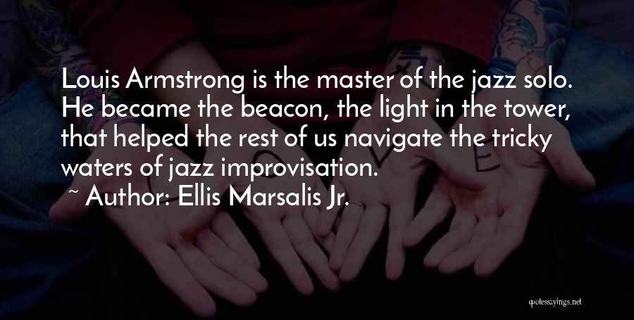 Ellis Marsalis Jr. Quotes: Louis Armstrong Is The Master Of The Jazz Solo. He Became The Beacon, The Light In The Tower, That Helped