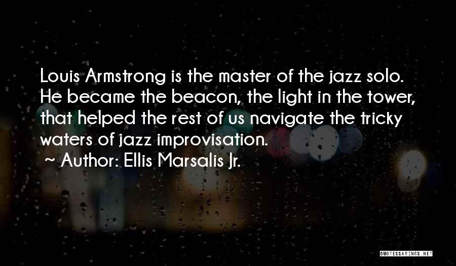 Ellis Marsalis Jr. Quotes: Louis Armstrong Is The Master Of The Jazz Solo. He Became The Beacon, The Light In The Tower, That Helped