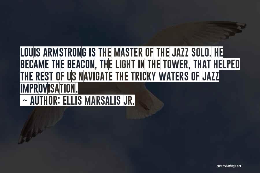 Ellis Marsalis Jr. Quotes: Louis Armstrong Is The Master Of The Jazz Solo. He Became The Beacon, The Light In The Tower, That Helped