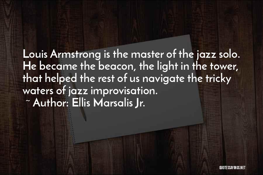 Ellis Marsalis Jr. Quotes: Louis Armstrong Is The Master Of The Jazz Solo. He Became The Beacon, The Light In The Tower, That Helped