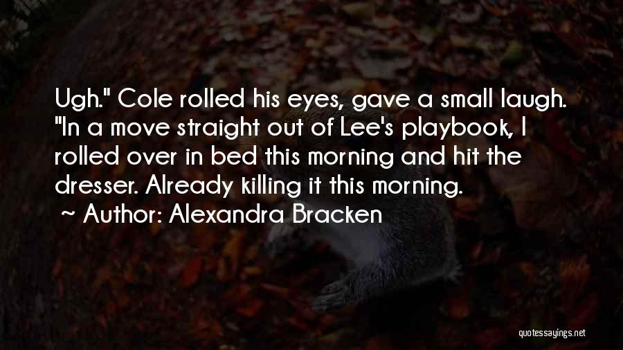 Alexandra Bracken Quotes: Ugh. Cole Rolled His Eyes, Gave A Small Laugh. In A Move Straight Out Of Lee's Playbook, I Rolled Over