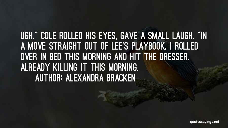 Alexandra Bracken Quotes: Ugh. Cole Rolled His Eyes, Gave A Small Laugh. In A Move Straight Out Of Lee's Playbook, I Rolled Over