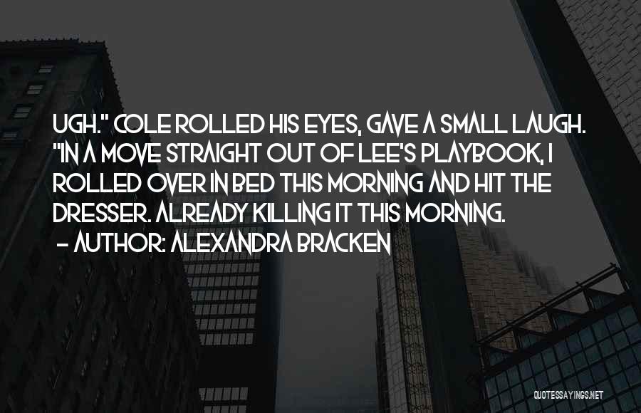 Alexandra Bracken Quotes: Ugh. Cole Rolled His Eyes, Gave A Small Laugh. In A Move Straight Out Of Lee's Playbook, I Rolled Over