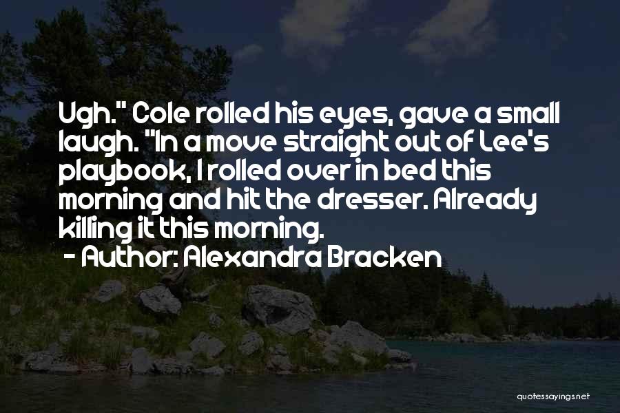 Alexandra Bracken Quotes: Ugh. Cole Rolled His Eyes, Gave A Small Laugh. In A Move Straight Out Of Lee's Playbook, I Rolled Over