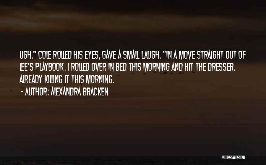 Alexandra Bracken Quotes: Ugh. Cole Rolled His Eyes, Gave A Small Laugh. In A Move Straight Out Of Lee's Playbook, I Rolled Over