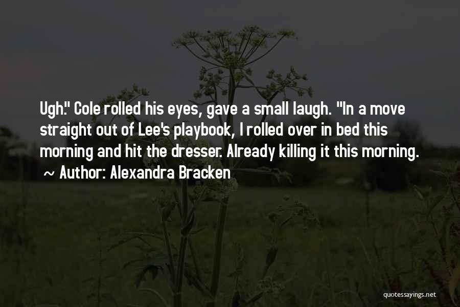 Alexandra Bracken Quotes: Ugh. Cole Rolled His Eyes, Gave A Small Laugh. In A Move Straight Out Of Lee's Playbook, I Rolled Over