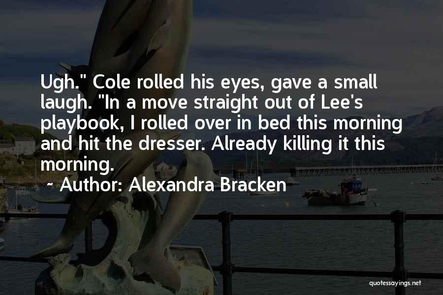 Alexandra Bracken Quotes: Ugh. Cole Rolled His Eyes, Gave A Small Laugh. In A Move Straight Out Of Lee's Playbook, I Rolled Over