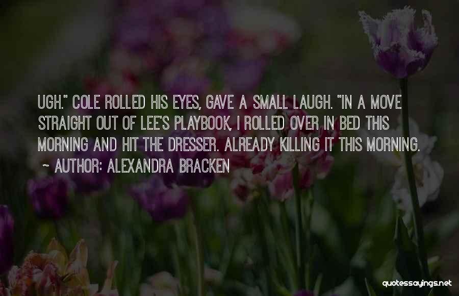 Alexandra Bracken Quotes: Ugh. Cole Rolled His Eyes, Gave A Small Laugh. In A Move Straight Out Of Lee's Playbook, I Rolled Over