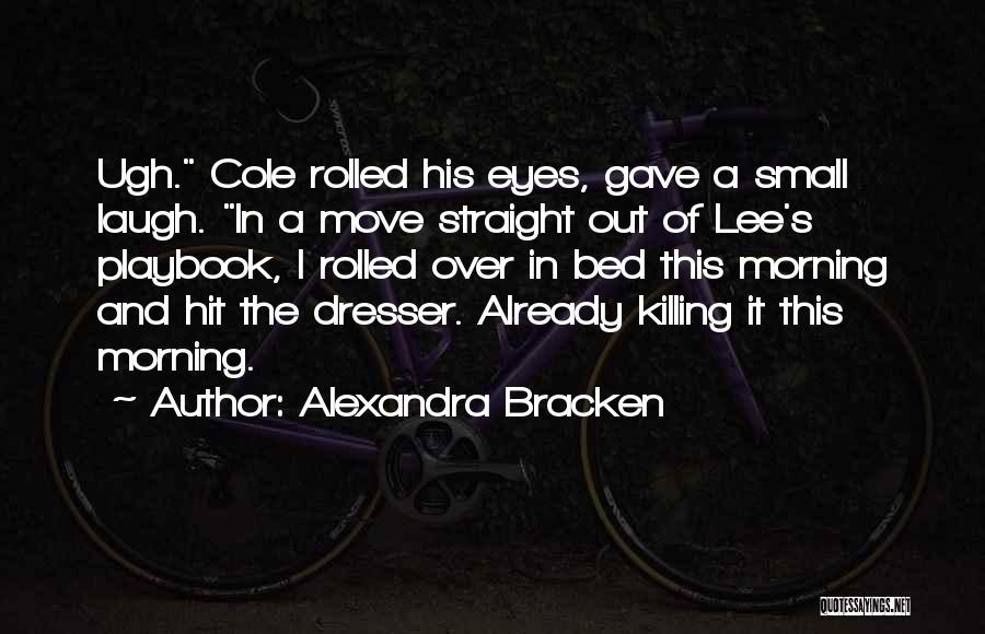 Alexandra Bracken Quotes: Ugh. Cole Rolled His Eyes, Gave A Small Laugh. In A Move Straight Out Of Lee's Playbook, I Rolled Over