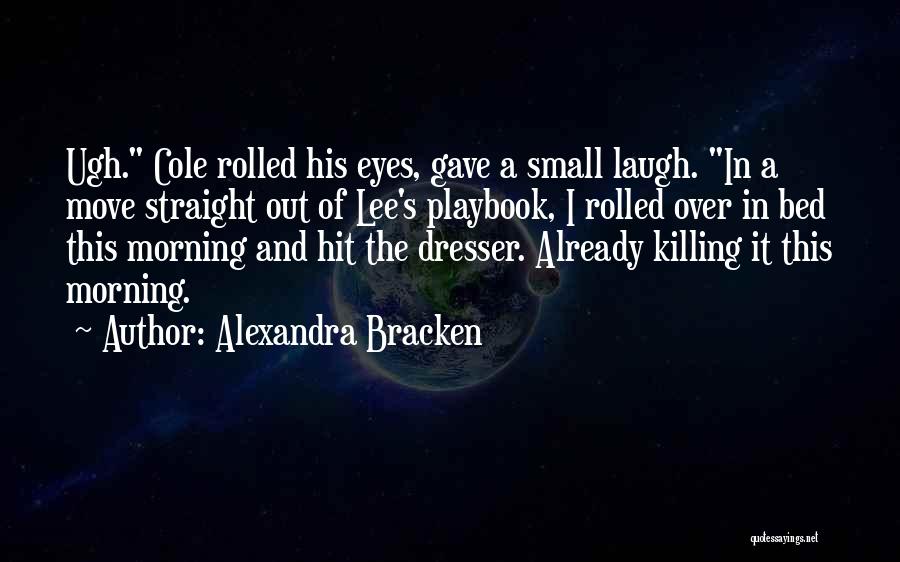 Alexandra Bracken Quotes: Ugh. Cole Rolled His Eyes, Gave A Small Laugh. In A Move Straight Out Of Lee's Playbook, I Rolled Over