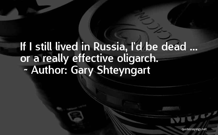 Gary Shteyngart Quotes: If I Still Lived In Russia, I'd Be Dead ... Or A Really Effective Oligarch.